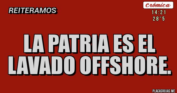Placas Rojas - LA PATRIA ES EL LAVADO OFFSHORE.