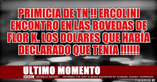 Placas Rojas - PRIMICIA DE TN !! ERCOLINI ENCONTRO EN LAS BOVEDAS DE FLOR K. LOS DOLARES QUE HABÍA DECLARADO QUE TENIA !!!!!! Placas Rojas - PRIMICIA DE TN !! ERCOLINI ENCONTRO EN LAS BOVEDAS DE FLOR K. LOS DOLARES QUE HABÍA DECLARADO QUE TENIA !!!!!!