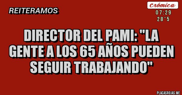 Placas Rojas - DIRECTOR DEL PAMI: ''LA GENTE A LOS 65 AÑOS PUEDEN SEGUIR TRABAJANDO''