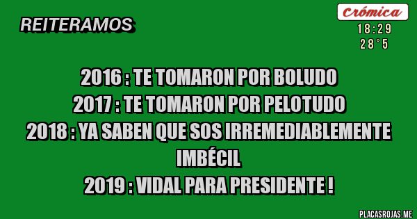 Placas Rojas - 2016 : TE TOMARON POR BOLUDO
2017 : TE TOMARON POR PELOTUDO
2018 : YA SABEN QUE SOS IRREMEDIABLEMENTE IMBÉCIL
2019 : VIDAL PARA PRESIDENTE !