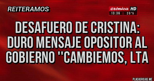 Placas Rojas - DESAFUERO DE CRISTINA: DURO MENSAJE OPOSITOR AL GOBIERNO ''CAMBIEMOS, LTA