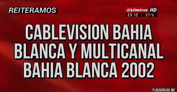 Placas Rojas - cablevision bahia blanca y multicanal bahia blanca 2002