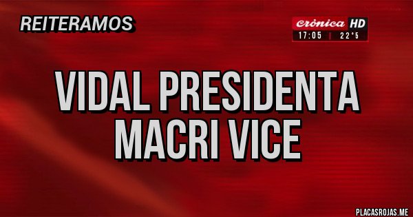 Placas Rojas - VIDAL PRESIDENTA  MACRI VICE