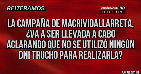 Placas Rojas - La campaña de MacriVidalLarreta, ¿va a ser llevada a cabo aclarando que no se utilizó ningún DNI trucho para realizarla?