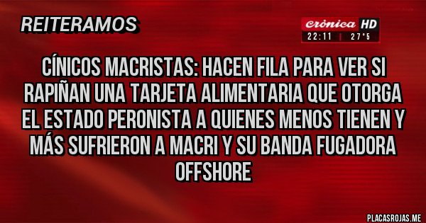Placas Rojas - Cínicos macristas: hacen fila para ver si rapiñan una tarjeta alimentaria que otorga el Estado Peronista a quienes menos tienen y más sufrieron a Macri y su banda fugadora offshore