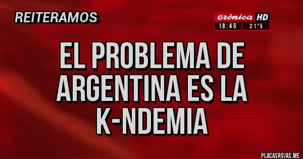 Placas Rojas - El problema de argentina es la k-ndemia