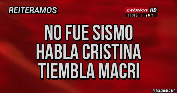 Placas Rojas - NO FUE SISMO
HABLA CRISTINA
TIEMBLA MACRI