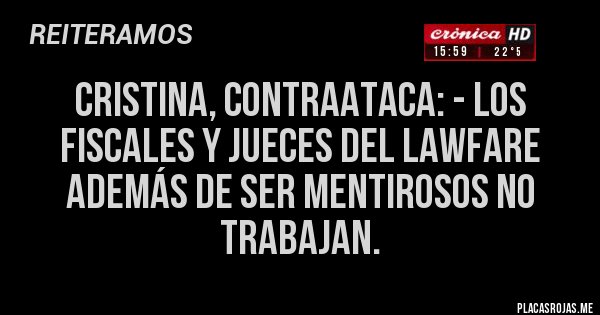 Placas Rojas - Cristina, contraataca: - Los fiscales y jueces del lawfare además de ser mentirosos no trabajan.