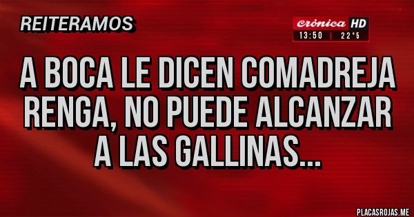 Placas Rojas - a boca le dicen comadreja renga, no puede alcanzar a las gallinas... Placas Rojas - a boca le dicen comadreja renga, no puede alcanzar a las gallinas...