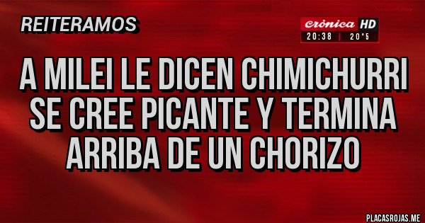 Placas Rojas - A MILEI LE DICEN CHIMICHURRI SE CREE PICANTE Y TERMINA ARRIBA DE UN CHORIZO
