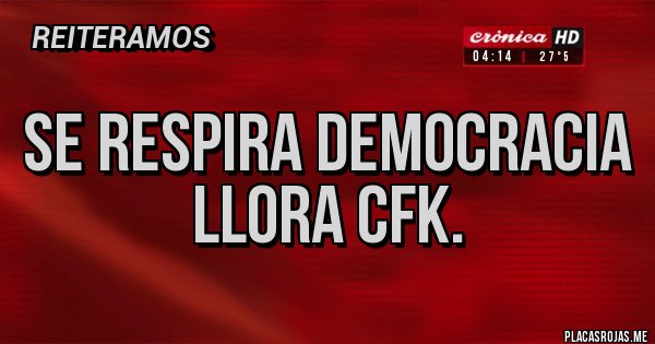 Placas Rojas - Se respira democracia
Llora cfk. Placas Rojas - Se respira democracia
Llora cfk.