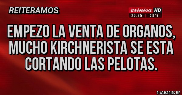 Placas Rojas - Empezo la venta de organos, mucho kirchnerista se esta cortando las pelotas. 