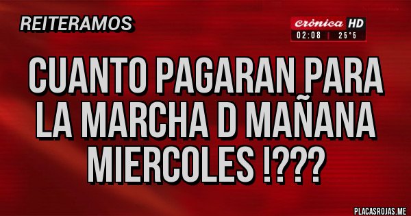 Placas Rojas - CUANTO PAGARAN PARA LA MARCHA D Mañana MIERCOLES !??? Placas Rojas - CUANTO PAGARAN PARA LA MARCHA D Mañana MIERCOLES !???