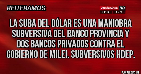 Placas Rojas - La suba del dólar es una maniobra subversiva del banco provincia y dos bancos privados contra el gobierno de Milei. Subversivos hdep.