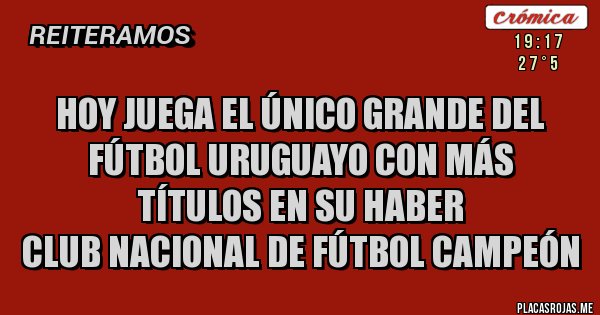 Hoy Juega El Unico Grande Del Futbol Uruguayo Con Mas Titulos En Su Haber Club Nacional De Futbol Campeon Placas Rojas