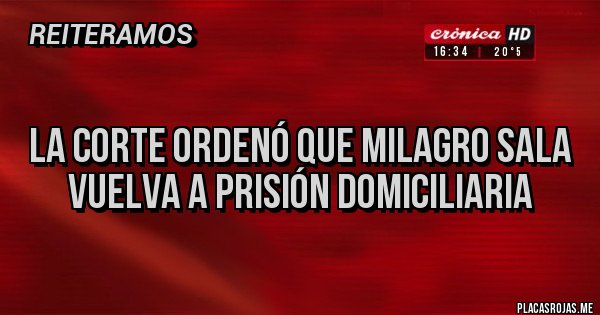 Placas Rojas -  
La Corte ordenó que Milagro Sala 
vuelva a prisión domiciliaria 