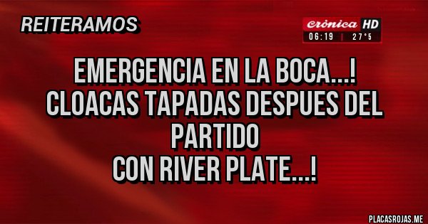Placas Rojas - EMERGENCIA EN LA BOCA...!
CLOACAS TAPADAS DESPUES DEL PARTIDO
CON RIVER PLATE...!