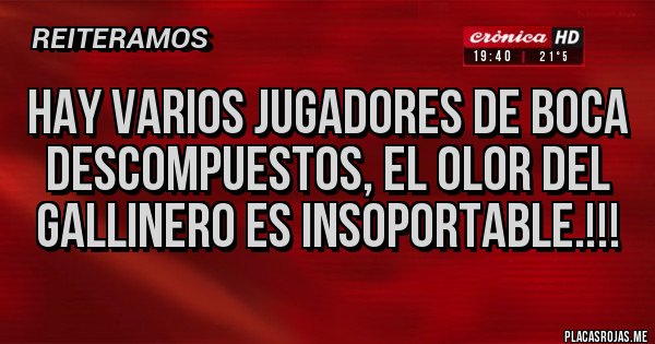 Placas Rojas - HAY VARIOS JUGADORES DE BOCA DESCOMPUESTOS, EL OLOR DEL GALLINERO ES INSOPORTABLE.!!!