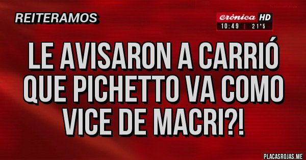 Placas Rojas - Le avisaron a Carrió que Pichetto va como Vice de Macri?! 