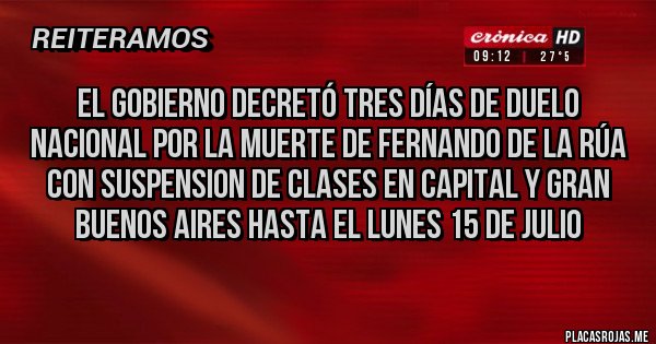 Placas Rojas - El Gobierno decretó tres días de duelo nacional por la muerte de Fernando De La Rúa con suspension de clases en capital y gran buenos aires hasta el lunes 15 de julio