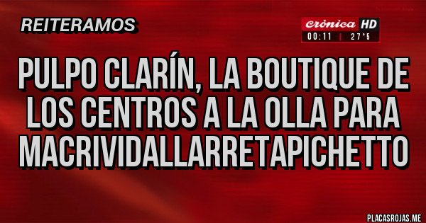 Placas Rojas - Pulpo Clarín, la boutique de los centros a la olla para MacriVidalLarretaPichetto