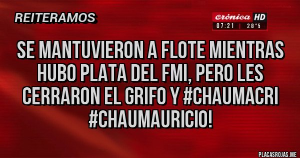 Placas Rojas - Se mantuvieron a flote mientras hubo plata del FMI, pero les cerraron el grifo y #ChauMacri #ChauMauricio!