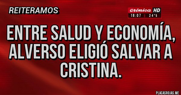 Placas Rojas - Entre salud y economía, alverso eligió salvar a cristina. Placas Rojas - Entre salud y economía, alverso eligió salvar a cristina.