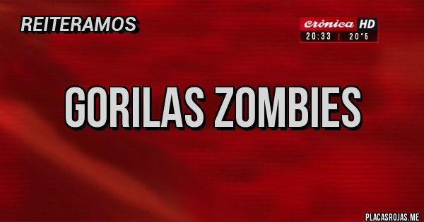Placas Rojas -  GORILAS ZOMBIES