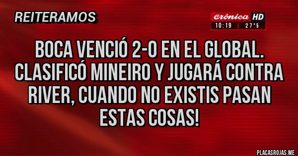 Placas Rojas - Boca venció 2-0 en el Global. Clasificó Mineiro y jugará contra River, cuando no existis pasan estas cosas!