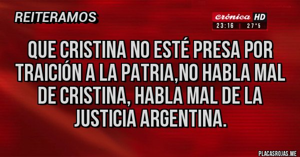 Placas Rojas - Que Cristina no esté presa por traición a la patria,no habla mal de Cristina, habla mal de la justicia argentina.