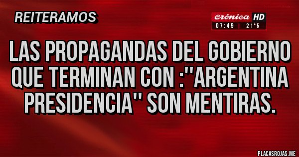 Placas Rojas - Las propagandas del gobierno que terminan con :''argentina presidencia'' son mentiras.