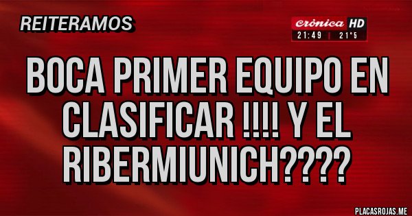 Placas Rojas - Boca primer equipo en clasificar !!!! Y el Ribermiunich???? 