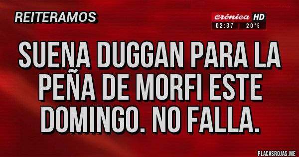 Placas Rojas - Suena Duggan para La Peña de Morfi este domingo. No falla.