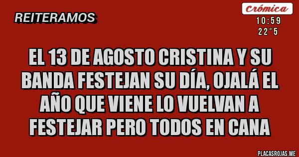Placas Rojas - el 13 de agosto cristina y su banda festejan su día, ojalá el año que viene lo vuelvan a festejar pero todos en cana