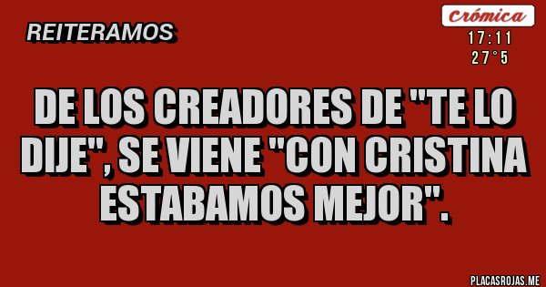 Placas Rojas - DE LOS CREADORES DE ''TE LO DIJE'', SE VIENE ''CON CRISTINA ESTABAMOS MEJOR''.