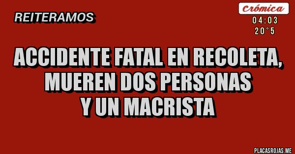 Placas Rojas - ACCIDENTE FATAL EN RECOLETA, 
MUEREN DOS PERSONAS
Y UN MACRISTA 