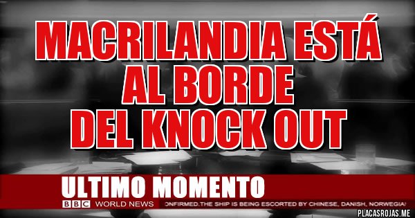 Placas Rojas - Macrilandia está al borde
 del knock out 