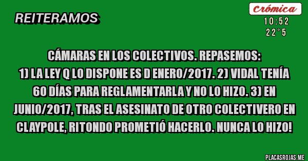 Placas Rojas - Cámaras en los colectivos. Repasemos:
1) La ley q lo dispone es d enero/2017. 2) Vidal tenía 60 días para reglamentarla y no lo hizo. 3) En junio/2017, tras el asesinato de otro colectivero en Claypole, Ritondo prometió hacerlo. NUNCA LO HIZO!