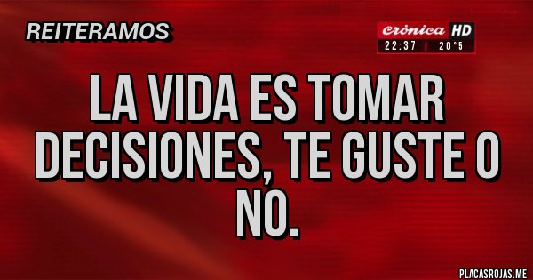 Placas Rojas - La vida es tomar decisiones, te guste o no.