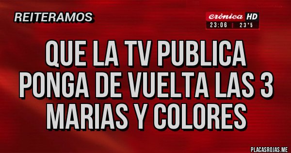 Placas Rojas - que la tv publica ponga de vuelta las 3 marias y colores