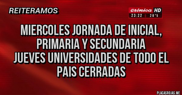 Placas Rojas - miercoles jornada de inicial, primaria y secundaria
jueves universidades de todo el pais cerradas