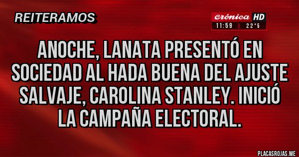Placas Rojas - Anoche, Lanata presentó en sociedad al Hada Buena del Ajuste Salvaje, Carolina Stanley. Inició la campaña electoral.