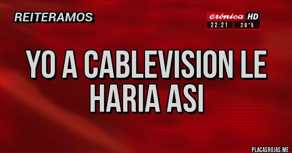 Placas Rojas - yo a cablevision le haria asi