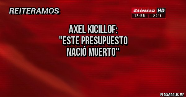 Placas Rojas - Axel Kicillof:
''Este presupuesto 
nació muerto''
 
