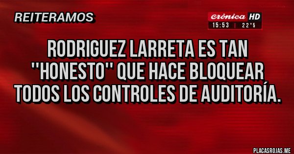 Placas Rojas - RODRIGUEZ LARRETA ES TAN ''HONESTO'' QUE HACE BLOQUEAR TODOS LOS CONTROLES DE AUDITORÍA.