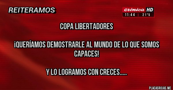 Placas Rojas - Copa Libertadores

¡Queríamos demostrarle al mundo de lo que somos capaces!

Y lo logramos con creces.....