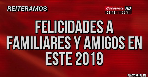 Placas Rojas - Felicidades a familiares y amigos en este 2019