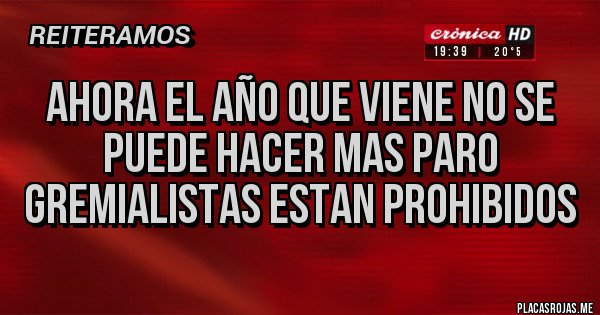 Placas Rojas - ahora el año que viene no se puede hacer mas paro gremialistas estan prohibidos