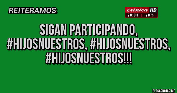 Placas Rojas - Sigan participando, #HijosNuestros, #HijosNuestros, #HijosNuestros!!!