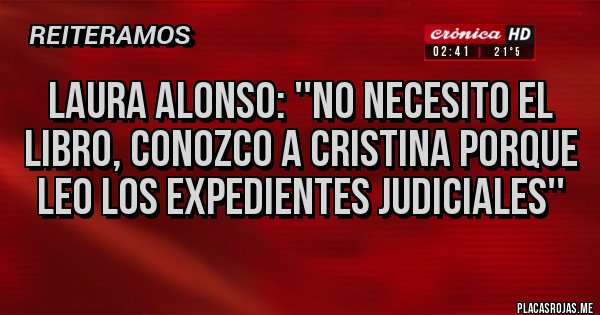 Placas Rojas - Laura Alonso: ''No necesito el libro, conozco a Cristina porque leo los expedientes judiciales''